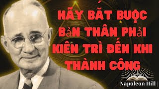 Ép bản thân phải kiên định, mọi thứ sẽ tự vào đúng chỗ | Động lực từ Napoleon Hill