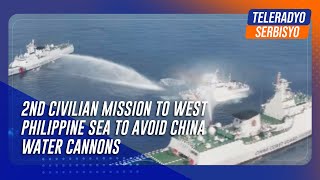 2nd civilian mission to West Philippine Sea to avoid China water cannons | TeleRadyo Serbisyo