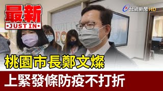 桃市長鄭文燦  上緊發條防疫不打折【最新快訊】