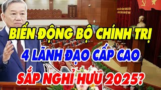 BIẾN ĐỘNG LỚN TẠI BỘ CHÍNH TRỊ: 4 LÃNH ĐẠO CẤP CAO SẮP NGHỈ HƯU VÀO 2025 – AI SẼ NẮM QUYỀN?