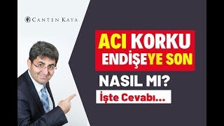 ACI, KORKU ve ENDİŞEYE SON! Nasıl mı? İşte Cevabı… | Canten Kaya