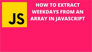How to Extract Weekdays from an Array in Javascript