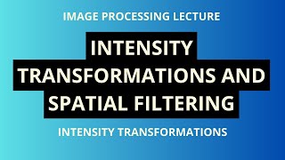 Digital Image Processing | Intensity Transformations and Spatial Filtering | Intensity Trans.