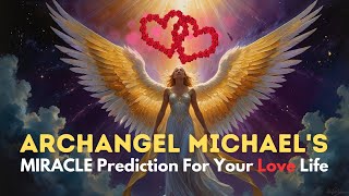 🕊️ Archangel Michael's MIRACLE Prediction For Your Love Life 💖✨