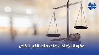 عقوبة الاعتداء على ملك الغير الخاص