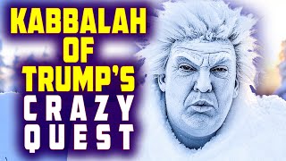 KABBALAH of Trump's Crazy Quest