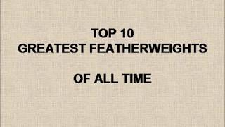 TOP 10 FEATHERWEIGHT BOXERS OF ALL TIME