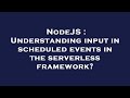 NodeJS : Understanding input in scheduled events in the serverless framework?