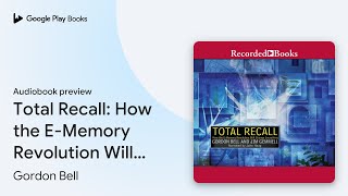 Total Recall: How the E-Memory Revolution Will… by Gordon Bell · Audiobook preview