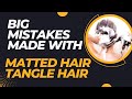 Big Mistakes Made With Matted Hair Tangled Knot Hairs