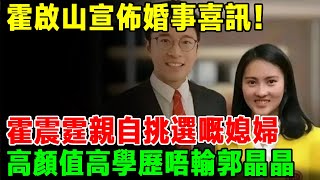 霍啟山宣佈婚事喜訊！霍震霆親自挑選嘅媳婦，高顏值高學歷「唔輸郭晶晶」！霍家宣布擇吉日過禮，恭喜晒！【知心老人社】#全紅嬋 #郭晶晶 #陳若琳 #霍啟山