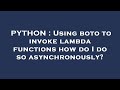 PYTHON : Using boto to invoke lambda functions how do I do so asynchronously?