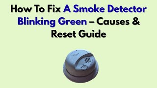 How To Fix A Smoke Detector Blinking Green – Causes & Reset Guide