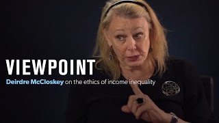 Deirdre McCloskey on the ethics of income equality | VIEWPOINT