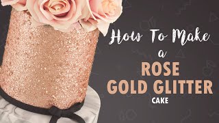 How To Make A Rose Gold Glitter Cake | Tutorial | Cherry Basics