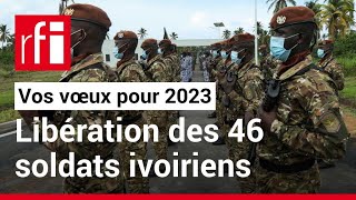 Libération des 46 soldats ivoiriens détenus au Mali ? • Vos vœux pour 2023 • RFI