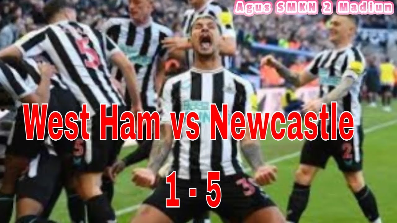 West Ham 1-5 Newcastle | The Magpies Perbesar Peluang Lolos Ke Liga ...