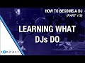 How to Become a DJ (part 1/9: Learning What DJs Do)