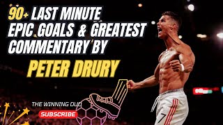 90+ Last  Minute Epic Goals \u0026 Greatest Commentary by Peter Drury