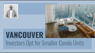 Vancouver Investors Opt for Smaller Condo Units