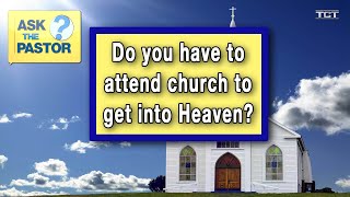 Do You Have to Attend Church to Get Into Heaven?  | ASK THE PASTOR LIVE