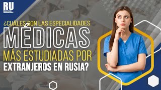 ¿Cuáles son las especialidades médicas más estudiadas por extranjeros en Rusia?👩‍⚕️🇷🇺¡Medicina rusa!