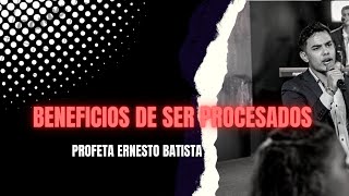 Beneficios de Ser Procesados| Profeta Ernesto Batista