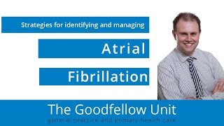 Goodfellow Unit Webinar: Atrial Fibrillation - Strategies for identifying and managing