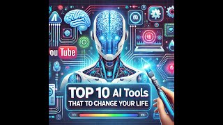 Top 10 AI Tools That Will Change Your Life Forever