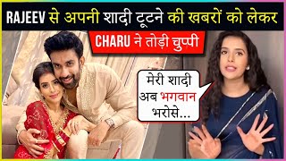 Charu Asopa REACTS ON Her Separation Rumours With Rajeev Sen
