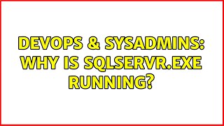 DevOps & SysAdmins: Why is sqlservr.exe Running? (2 Solutions!!)