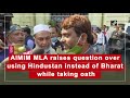 aimim mla raises question over using hindustan instead of bharat while taking oath