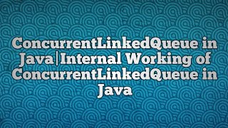 ConcurrentLinkedQueue in Java|Internal Working of ConcurrentLinkedQueue in Java