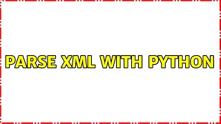 Parse xml with python (3 Solutions!!)