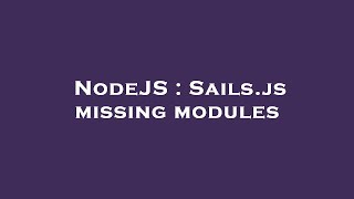 NodeJS : Sails.js missing modules