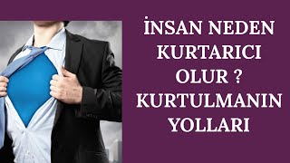 İNSAN NEDEN KURTARICI OLUR ?  KURTULMANIN YOLLARI