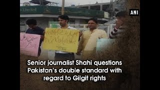 Senior journalist Shahi questions Pakistan's double standard with regard to Gilgit rights