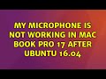 Ubuntu: My microphone is not working in Mac book pro 17 after ubuntu 16.04