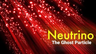 Neutrino | The Ghost particle | Types of Neutrinos | Particle Physics