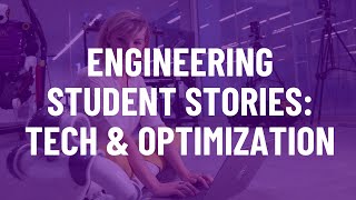 Engineering Student Stories: Tech & Optimization