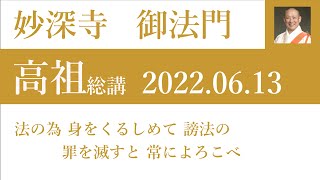 2022年06月13日 高祖総講 御住職「法の為 身をくるしめて 謗法の 罪を滅すと 常によろこべ」