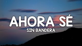 Sin Bandera - Ahora Sé (Letra/Lyrics)