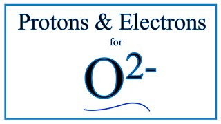 How to find Protons & Electrons for the O 2- (Oxide ion)