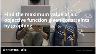 Find the maximum value of an objective function given constraints by graphing