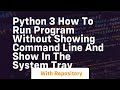 Python 3 How to run program without showing command line and show in the system tray