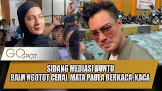 SIDANG MEDIASI BUNTU, BAIM NGOTOT CERAI PAULA KELUAR DENGAN MATA BERKACA-KACA - GOSPOT