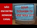 TV  DE TUBO TOSHIBA TV 1450MAV U17 NÃO PEGA NENHUM CANAL