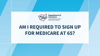 Medicare Fundamentals: Am I Required to Sign Up for Medicare at 65?