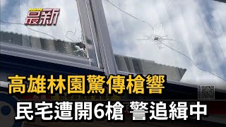 高雄林園驚傳槍響 民宅遭開6槍 警追緝中－民視新聞