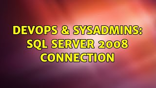 DevOps & SysAdmins: SQL Server 2008 connection (3 Solutions!!)